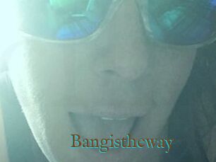 Bangistheway