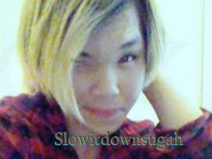 Slowitdownsugah